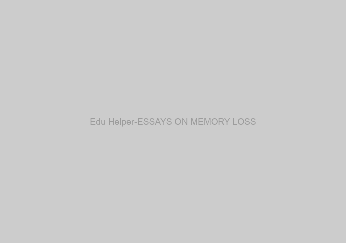 Edu Helper-ESSAYS ON MEMORY LOSS